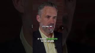 It takes strength to be good.(Jordan Peterson)