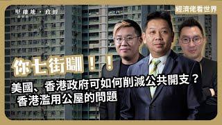 經濟佬看世界｜Downsize 政府；美國、香港何以削減政府開支？濫用公屋的問題(羅家聰博士、CalvinChoy、馮智政)