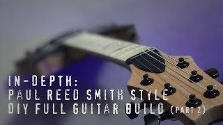 IN-DEPTH: DIY Paul Reed Smith - PRS Style Full Guitar Build (Part 2)