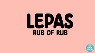 Lepas - Rub of Rub ||Lirik Video