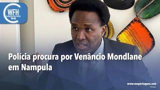 Washington Fora d’Horas: Polícia procura Venâncio Mondlane em Nampula