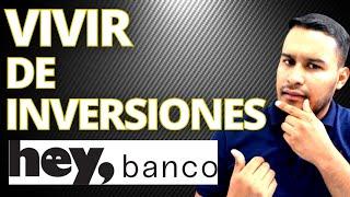 cuanto dinero debo invertir para vivir de HEY BANCO ?