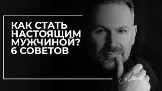 Как стать настоящим мужчиной? 6 советов.