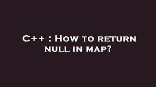 C++ : How to return null in map?