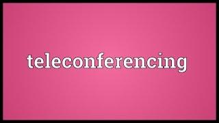 Teleconferencing Meaning