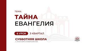 6 урок. Тайна Евангелия | Субботняя Школа с Заокским университетом