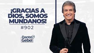 Dante Gebel #902 | ¡Gracias a Dios, somos mundanos!