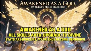 AWAKENED AS A GOD:ALL Skills Auto-Upgrade to DIVINE, Stats are BROKEN & My Friends Become DEMIGODS!