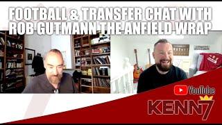 Kenn7 Football & Transfer Chat with Rob Gutmann of The Anfield Wrap