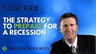 The Strategy to Prepare for a Recession - Tom Erb - Tallann Resources