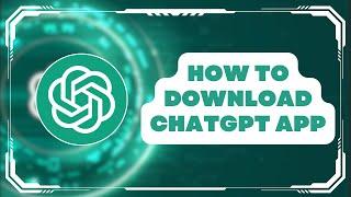 How To Download ChatGPT App - Step by Step Guide