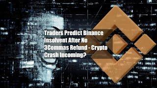 Traders Predict Binance Insolvent After No 3Commas Refund - Crypto Crash Incoming?