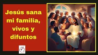 Jesús sana mi familia, VIVOS Y DIFUNTOS