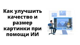 Улучшить качество изображения и увеличить размер при помощи ИИ.  Обзор сервисов