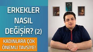 Erkekler Nasıl Değişir (2) | Kadınlara Çok Önemli Tavsiye!