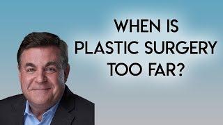 When is Plastic Surgery Too Far?