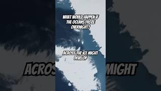 What Would Happen if The Oceans FROZE Overnight?