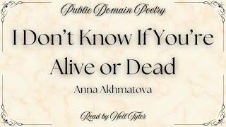 Anna Akhmatova - I Don't Know If You're Alive Or Dead (read by Nell Tyler)