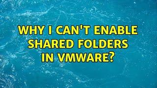 Why I can't enable shared folders in VMWare? (4 Solutions!!)