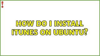 Ubuntu: How do I install iTunes on Ubuntu?