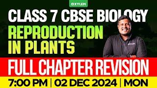 Class 7 CBSE Biology - Reproduction In Plants - Full Chapter Revision | Xylem Class 7 CBSE