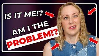 6 signs YOU might be the problem…