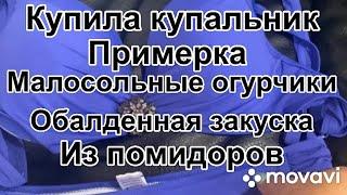 Купила купальник Примерка Малосольные огурчики Обалденная закуска из помидоров