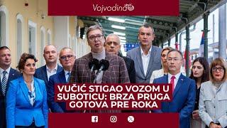 Vučić stigao vozom u Suboticu: Brza pruga gotova pre roka, novo poglavlje u istoriji Subotice