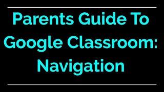 Parent Guide to Google Classroom | Navigation