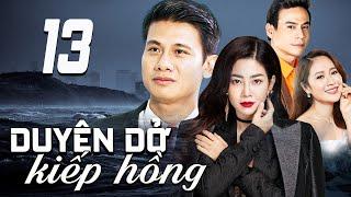 DUYÊN DỞ KIẾP HỒNG - TẬP 13 | PHIM TRUYỀN HÌNH VIỆT NAM | PHIM TÌNH CẢM - TÂM LÝ XÃ HỘI VIỆT NAM