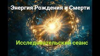 Энергия Рождения и Смерти, Исследовательский сеанс