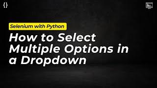 How to Select Multiple Options in a Dropdown using Selenium Python