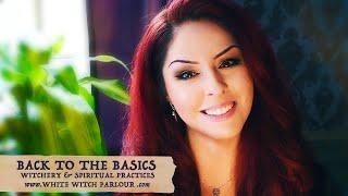 Back to the Basics - Witchery & Spiritual Practices ~ The White Witch Parlour