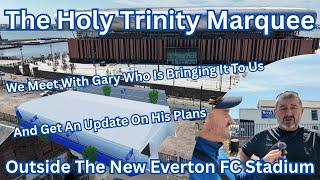 NEW Everton FC Stadium  - Meeting The Owner of The Holy Trinity Marquee