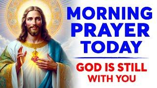 MORNING PRAYER TODAY  GOD IS STILL WITH YOU | Declare This Blessed Prayer Every Day