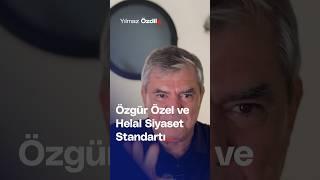 Özgür Özel ve Helal Siyaset Standartı... - Yılmaz Özdil