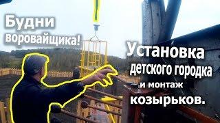 Будни воровайщика!#2 Установка детского городка и козырьков.