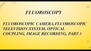 FLUOROSCOPIC CAMERA & TELEVISION SYSTEM || CINE FLUOROSCOPY || IMAGE RECORDING &SPOT FILM || PART 3