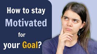 How to stay Motivated for your Goal?