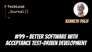 #99 - Better Software With Acceptance Test-Driven Development - Kenneth Pugh