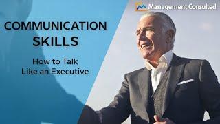 Communication Skills: How to Talk Like an Executive