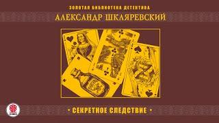 АЛЕКСАНДР ШКЛЯРЕВСКИЙ «СЕКРЕТНОЕ СЛЕДСТВИЕ». Аудиокнига. Читает Александр Бордуков