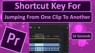 Shortcut Key For Jumping From One Clip To Another In Premiere Pro