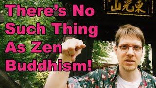 There's No Such Thing As Zen Buddhism!