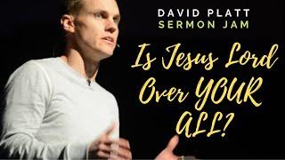 Is Jesus Lord over YOUR all? ~ David Platt (Sermon Jam)