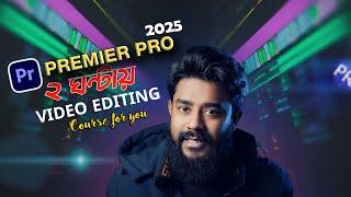 মাত্র ২ ঘণ্টায় এডিটিং মাস্টার | Adobe Premiere Pro 2025 Full Tutorial for Beginners