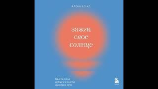 Алена Ал-Ас – Зажги свое солнце. Целительные истории о счастье и любви к себе. [Аудиокнига]