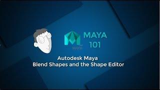 Autodesk Maya 101 blend shapes and the shape editor