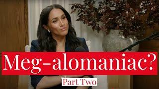 Part Two: Meghan Markle Reveals Her MEG-alomania, Delusions During Podcast with Emma Grede