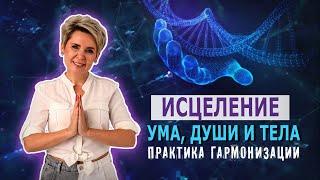 Исцеление Ума, Души и Тела. Практика гармонизации.